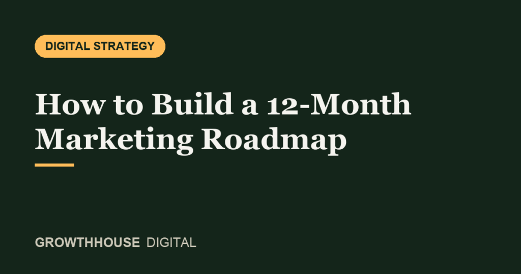 GrowthHouse Digital, how to build a 12-month marketing roadmap