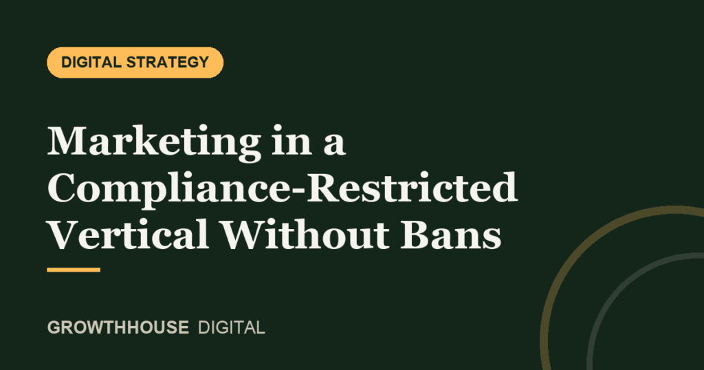GrowthHouse Digital, Marketing in a Compliance-Restricted Vertical Without Bans